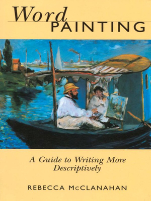 Word Painting: A Guide to Writing More Descriptively - McClanahan, Rebecca