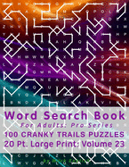 Word Search Book For Adults: Pro Series, 100 Cranky Trails Puzzles, 20 Pt. Large Print, Vol. 23