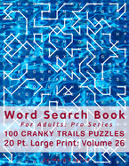 Word Search Book For Adults: Pro Series, 100 Cranky Trails Puzzles, 20 Pt. Large Print, Vol. 26