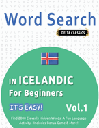 Word Search in Icelandic for Beginners - It's Easy! Vol.1 - Delta Classics - Find 2000 Cleverly Hidden Words: A Fun Language Activity - Includes Bonus Game & More!