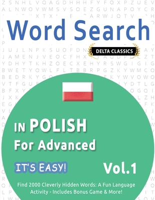Word Search in Polish for Advanced - It's Easy! Vol.1 - Delta Classics - Find 2000 Cleverly Hidden Words: A Fun Language Activity - Includes Bonus Game & More! - Best Activity Books