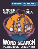 Word Search Puzzle Book - Under, Above & About the Sea: Large Print Themed Quizzes: Ocean, Shipping, Animals, Marine life, Naval Terms, Famous Ship Wrecks, Cartoons, Sea Food and Many More Adult Activity Book Free Sudoku Bonus Perfect for Seniors