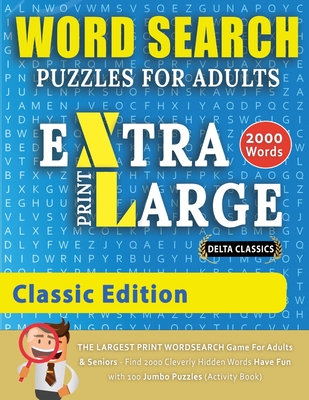 WORD SEARCH PUZZLES EXTRA LARGE PRINT FOR ADULTS - CLASSIC EDITION - Delta Classics - The LARGEST PRINT WordSearch Game for Adults And Seniors - Find 2000 Cleverly Hidden Words - Have Fun with 100 Jumbo Puzzles (Activity Book) - Delta Classics