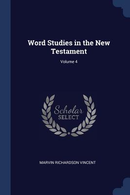 Word Studies in the New Testament; Volume 4 - Vincent, Marvin Richardson