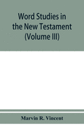 Word studies in the New Testament (Volume III)