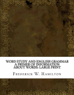 Word Study and English Grammar a Primer of Information about Words: Large Print