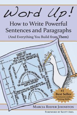 Word Up! How to Write Powerful Sentences and Paragraphs (and Everything You Build from Them) - Riefer Johnston, Marcia, and Abel, Scott (Foreword by)
