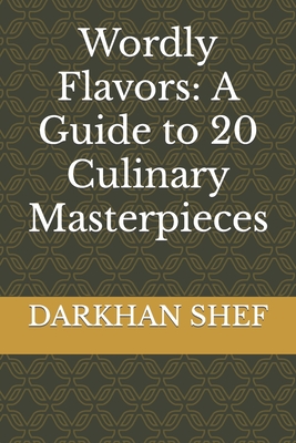 Wordly Flavors: A Guide to 20 Culinary Masterpieces - Shef, Darkhan