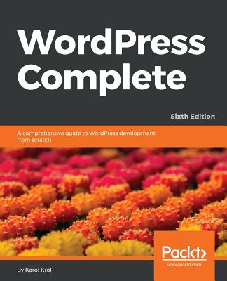 WordPress Complete - Sixth Edition: A comprehensive guide to WordPress development from scratch - Krl, Karol