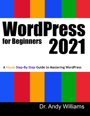 WordPress for Beginners 2021: A Visual Step-by-Step Guide to Mastering WordPress - Williams, Andy, Dr.