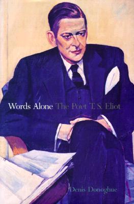 Words Alone: The Poet T. S. Eliot - Donoghue, Denis