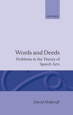 Words and Deeds: Problems in the Theory of Speech Acts - Holdcroft, David