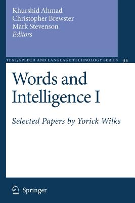 Words and Intelligence I: Selected Papers by Yorick Wilks - Ahmad, Khurshid (Editor), and Brewster, Christopher (Editor), and Stevenson, Mark (Editor)