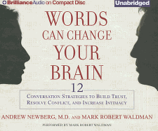 Words Can Change Your Brain: 12 Conversation Strategies to Build Trust, Resolve Conflict, and Increase Intimacy - Newberg, Andrew, Dr., and Waldman, Mark Robert (Read by)