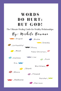 Words Do Hurt But God: The Ultimate Healing Guide For Healthy Relationships