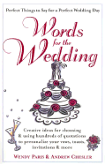 Words for the Wedding: Creative Ideas for Choosing and Using Hundreds of Quotations to Personalize Your Vows, Toasts, Invitations & More