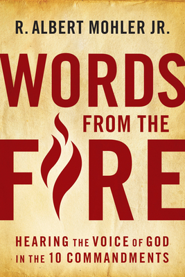 Words from the Fire: Hearing the Voice of God in the 10 Commandments - Mohler Jr, R Albert