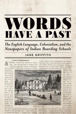 Words Have a Past: The English Language, Colonialism, and the Newspapers of Indian Boarding Schools - Griffith, Jane