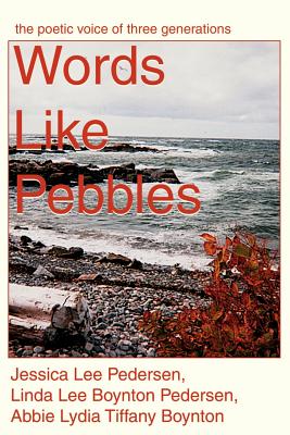 Words Like Pebbles: The Poetic Voice of Three Generations - Pedersen, Jessica Lee, and Midwood, Louise (Foreword by), and Boynton, Abbie Lydia Tiffany