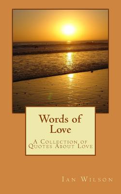 Words of Love: A Collection Of Quotes About Love - Wilson, Ian, Mr.