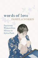 Words of Love: Passionate Women from Heloise to Sylvia Plath