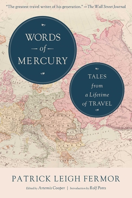 Words of Mercury: Tales from a Lifetime of Travel - Fermor, Patrick Leigh, and Cooper, Artemis (Editor), and Potts, Rolf (Foreword by)