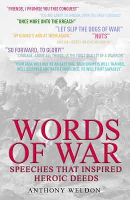 Words of War: Speeches That Inspired Heroic Deeds - Weldon, Anthony (Compiled by)