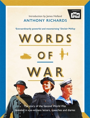 Words of War: The story of the Second World War revealed in eye-witness letters, speeches and diaries - Richards, Anthony, and Museums, Imperial War