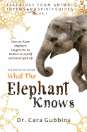 Words of Wisdom: What the Elephant Knows: How an Asian Elephant Taught Me to Believe in Myself and Never Give up