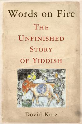 Words on Fire: The Unfinished Story of Yiddish - Katz, Dovid