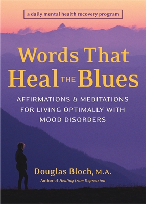 Words That Heal the Blues: Affirmations & Meditations for Living Optimally with Mood Disorders - Bloch, Douglas