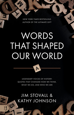 Words That Shaped Our World: Legendary Voices of History: Quotes That Changed How We Think, What We Do, and Who We Are - Stovall, Jim, and Johnson, Kathy