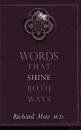 Words That Shine Both Ways: Reflections That Reconnect Us to Our True Nature - Moss, Richard, M.D.