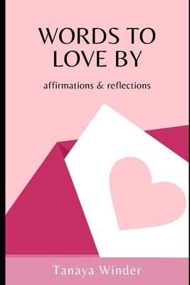 Words To Love By: affirmations & reflections - Winder, Tanaya