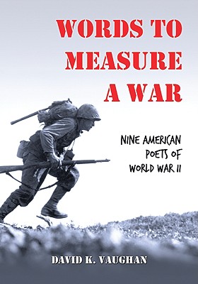 Words to Measure a War: Nine American Poets of World War II - Vaughan, David K