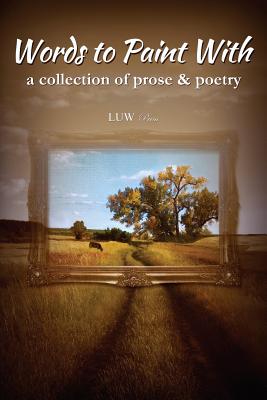 Words to Paint With: a collection of prose & poetry - Moore, Beth Shumway, and Storey, Robert, and Taylor, Gabriel