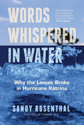 Words Whispered in Water: Why the Levees Broke in Hurricane Katrina (Natural Disaster, New Orleans Flood, Government Corruption) - Rosenthal, Sandy