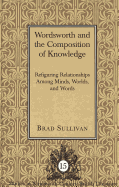 Wordsworth and the Composition of Knowledge: Refiguring Relationships Among Minds, Worlds, and Words