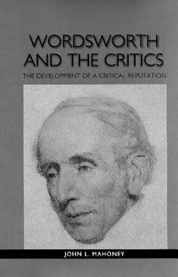 Wordsworth and the Critics: The Development of a Critical Reputation - Mahoney, John L