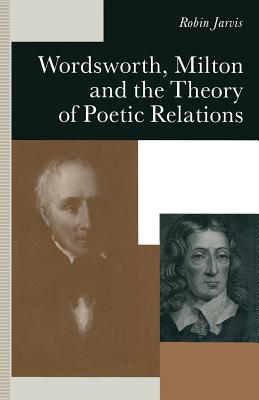 Wordsworth, Milton and the Theory of Poetic Relations - Jarvis, Robin, and Loparo, Kenneth A