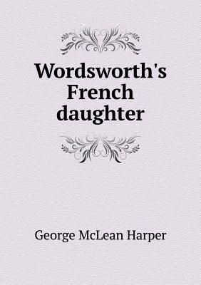 Wordsworth's French Daughter - Harper, George McLean