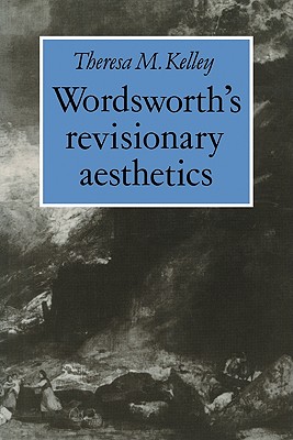 Wordsworth's Revisionary Aesthetics - Kelley, Theresa M