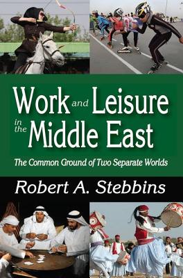 Work and Leisure in the Middle East: The Common Ground of Two Separate Worlds - Stebbins, Robert A.