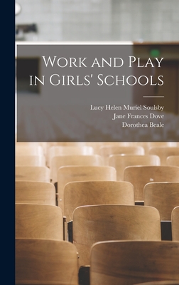 Work and Play in Girls' Schools - Beale, Dorothea, and Soulsby, Lucy Helen Muriel, and Dove, Jane Frances