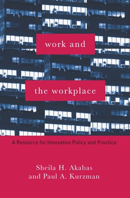 Work and the Workplace: A Resource for Innovative Policy and Practice - Akabas, Sheila, and Kurzman, Paul