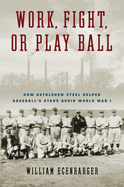 Work, Fight, or Play Ball: How Bethlehem Steel Helped Baseball's Stars Avoid World War I