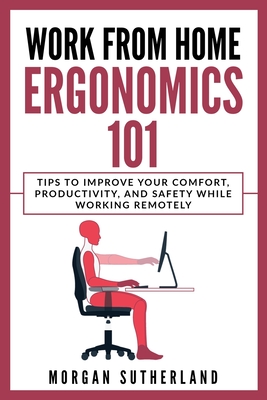 Work from Home Ergonomics 101: Tips to Improve Your Comfort, Productivity, and Safety While Working Remotely - Sutherland, Morgan