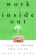 Work from the Inside Out: Seven Steps to Loving What You Do - O'Hara, Nancy, Dr.