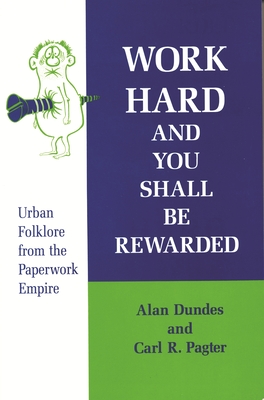 Work Hard and You Shall Be Rewarded: Urban Folklore from the Paperwork Empire - Dundes, Alan, and Pagter, Carl
