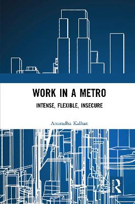 Work in a Metro: Intense, Flexible, Insecure - Kalhan, Anuradha